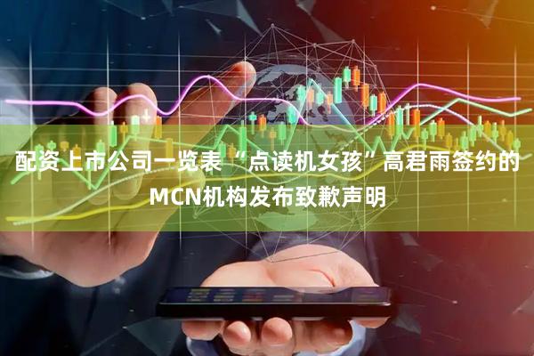 配资上市公司一览表 “点读机女孩”高君雨签约的MCN机构发布致歉声明