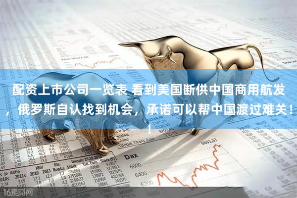 配资上市公司一览表 看到美国断供中国商用航发，俄罗斯自认找到机会，承诺可以帮中国渡过难关！